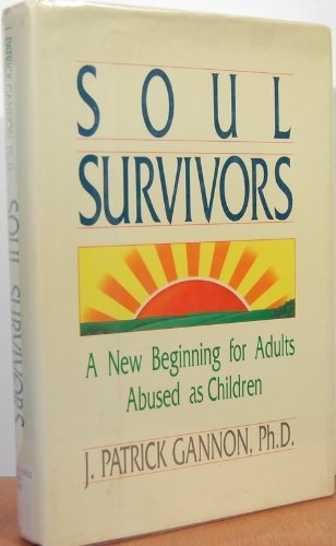 Soul Survivors: A New Beginning for Adults Abused As Children Gannon, J. Patrick, Ph.D.