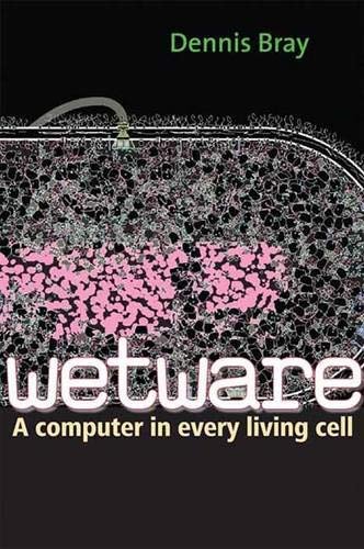 Wetware: A Computer in Every Living Cell Bray, Dennis