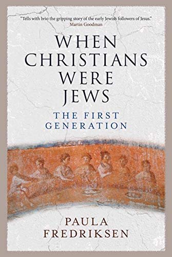 When Christians Were Jews: The First Generation Fredriksen, Paula
