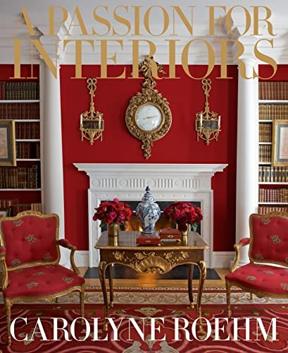 A Passion for Interiors: A Private Tour Roehm, Carolyne