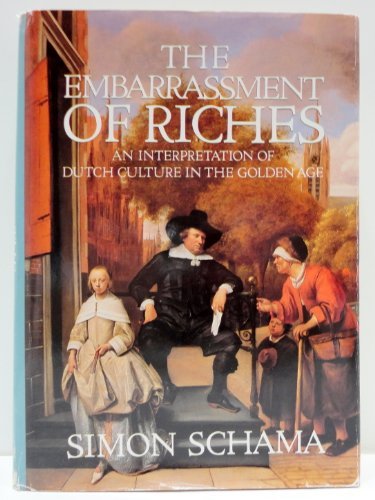 The Embarrassment of Riches: An Interpretation of Dutch Culture in the Golden Age Schama, Simon