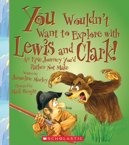 You Wouldn’t Want to Explore with Lewis and Clark! (You Wouldn't Want to…: Adventurers and Explorers) Morley, Jacqueline and Bergin, Mark