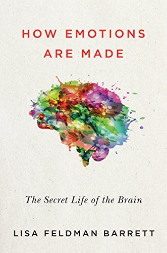 How Emotions Are Made: The Secret Life of the Brain Lisa Feldman Barrett