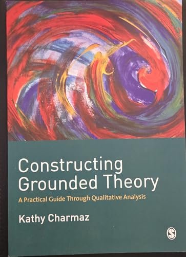 Constructing Grounded Theory: A Practical Guide through Qualitative Analysis (Introducing Qualitative Methods series) Charmaz, Kathy
