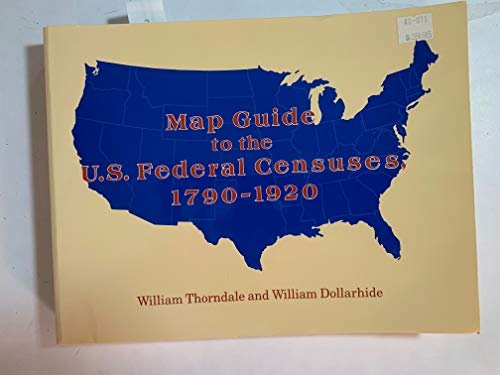 Map Guide to the U.S. Federal Censuses, 1790-1920 Thorndale, William and Dollarhide, William