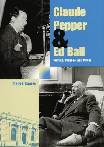 Claude Pepper and Ed Ball: Politics, Purpose, and Power (Florida History and Culture) [Hardcover] Danese, Tracy E.