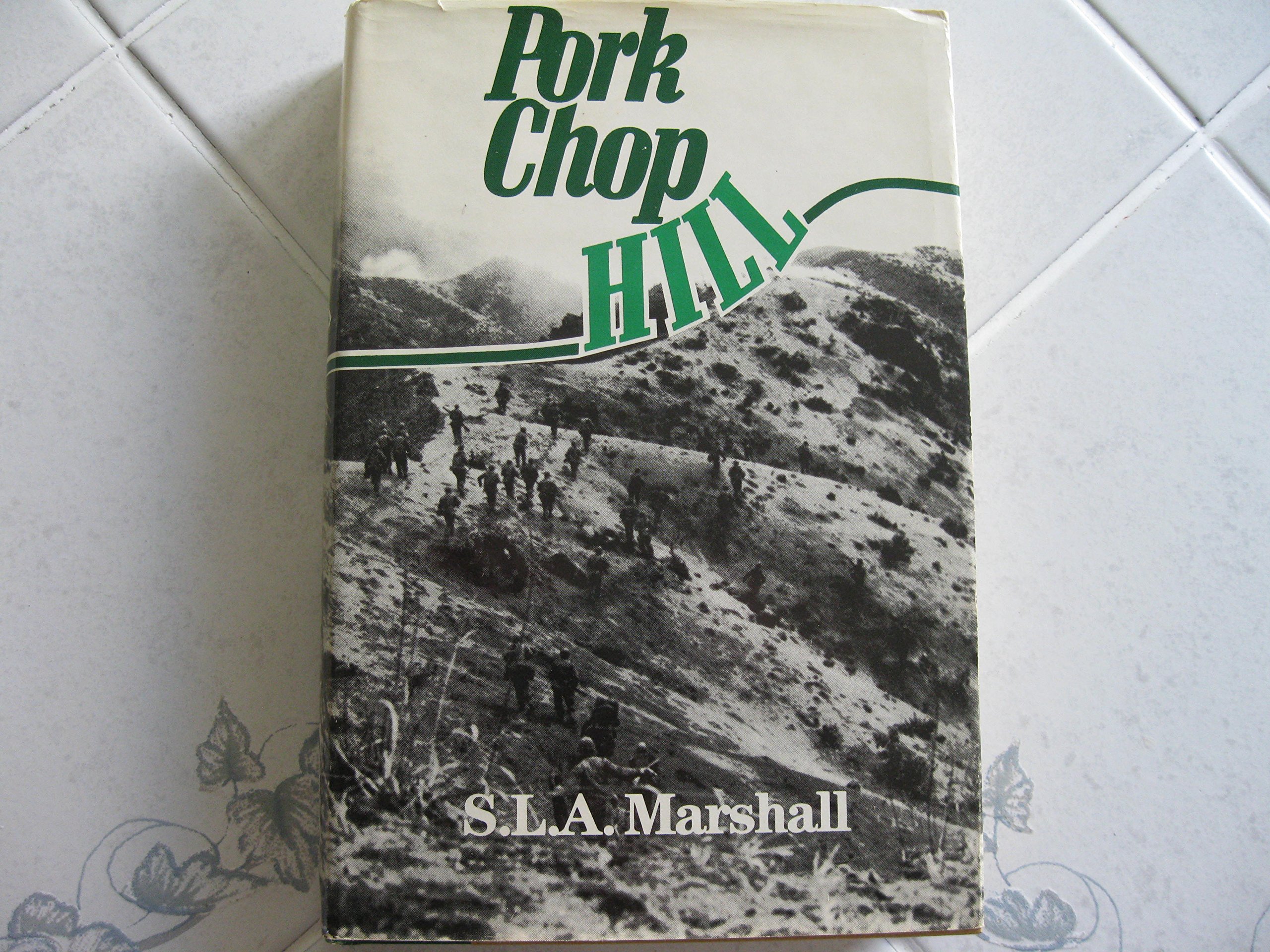Pork Chop Hill: The American Fighting Man in Action: Korea, Spring, 1953 (Twelfth in The Combat Arms Series) [Hardcover] S. L. A. Marshall and H. Garver Miller, ORO
