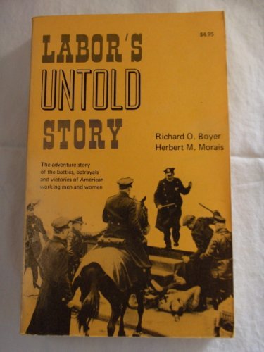 Labor's Untold Story: The Adventure Story of the Battles, Betrayals and Victories of American Working Men and Women [Paperback] Richard O. Boyer and Herbert M. Morais