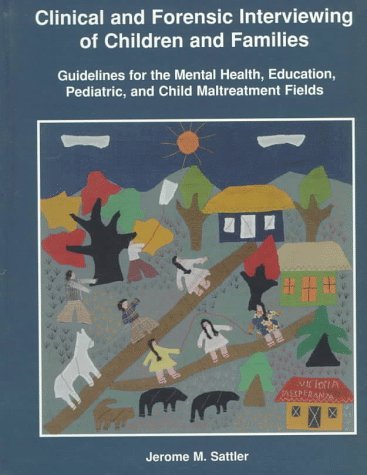Clinical and Forensic Interviewing of Children and Families: Guidelines for the Mental Health, Education, Pediatric, and Child Maltreatment Fields [Hardcover] Sattler, Jerome M.