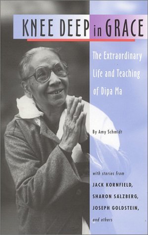 Knee Deep in Grace: The Extraordinary Life and Teaching of Dipa Ma Schmidt, Amy