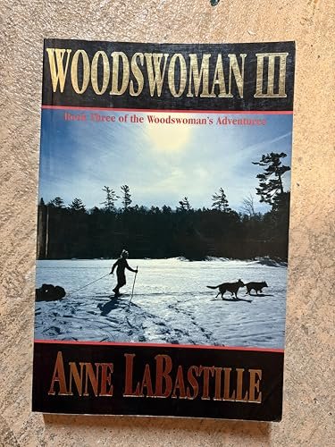 Woodswoman III: Book Three of the Woodswoman's Adventures Labastille, Anne