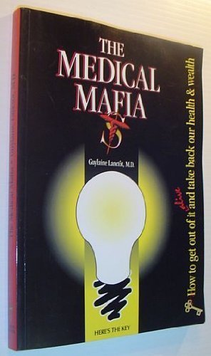 The medical Mafia: How to get out of it alive and take back our health & wealth [Paperback] Guylaine Lanctot