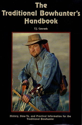 The traditional bowhunter's handbook: History, how-to, and practical information for the traditional bowhunter Conrads, T.J.