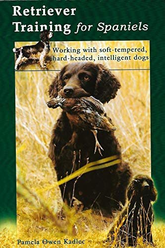 Retriever training for spaniels: Working with soft-tempered, hard-headed, intelligent dogs [Hardcover] Kadlec, Pamela Owen