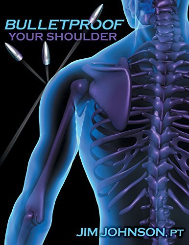 Bulletproof Your Shoulder: Optimizing Shoulder Function to End Pain and Resist Injury Jim Johnson