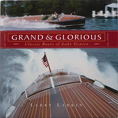 Grand & Glorious: Classic Boats of Lake Geneva Larkin, Larry
