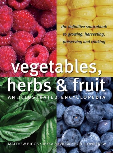 Vegetables, Herbs and Fruit: An Illustrated Encyclopedia Biggs, Matthew; McVicar, Jekka and Flowerdew, Bob