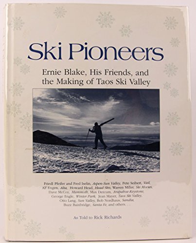 Ski Pioneers: Ernie Blake, His Friends, & the Making of Taos Ski Valley Richards, Rick
