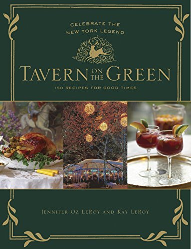 Tavern on the Green: 125 Recipes For Good Times, Celebrating The New York Legend Jennifer Oz LeRoy and Kay LeRoy