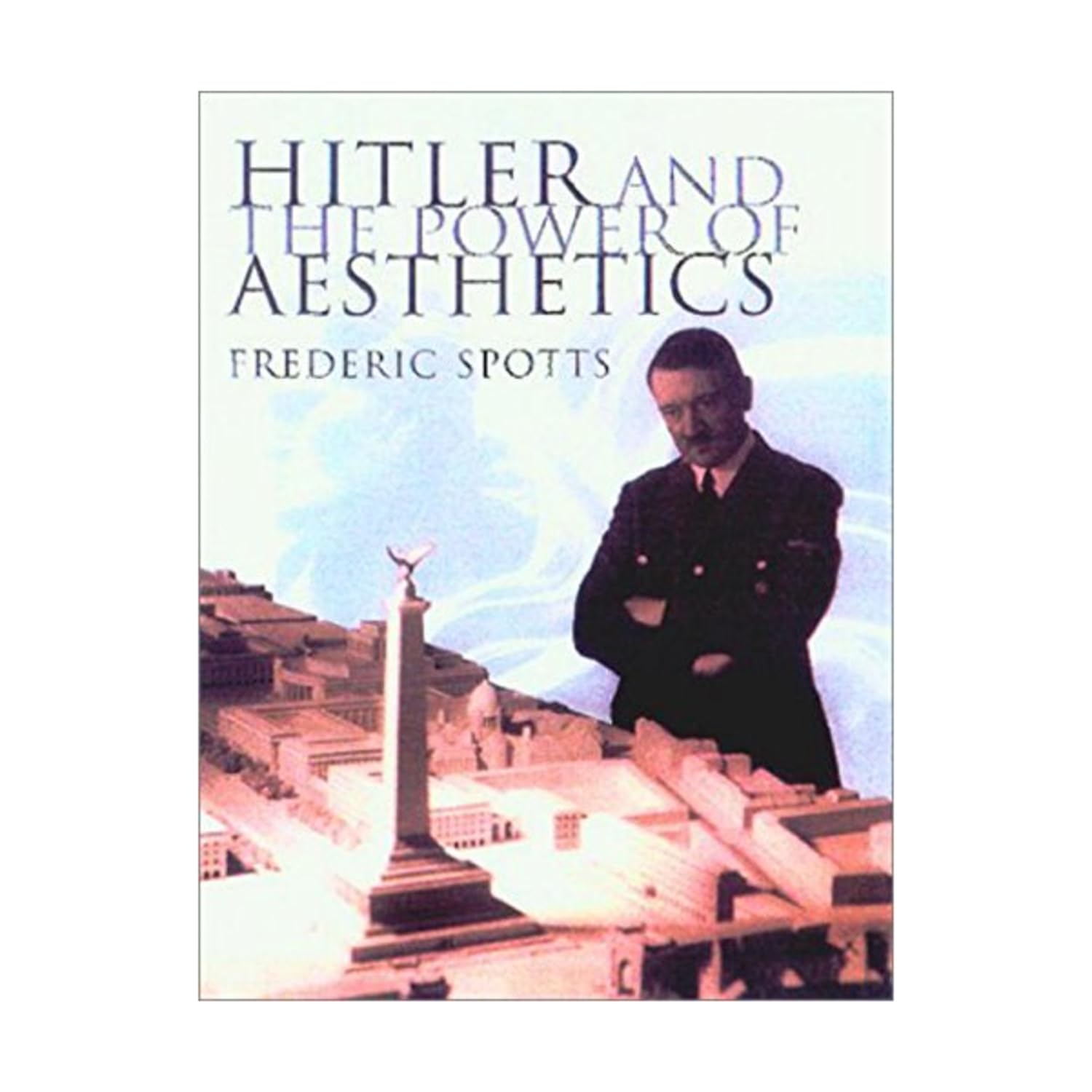 Hitler and the Power of Aesthetics [Hardcover] Spotts, Frederic