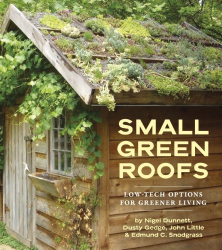 Small Green Roofs: Low-Tech Options for Greener Living Dunnett, Nigel; Gedge, Dusty; Little, John and Snodgrass, Edmund C.