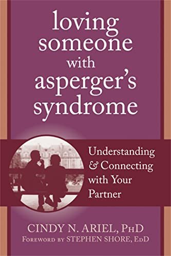 Loving Someone with Asperger's Syndrome: Understanding and Connecting with your Partner (The New Harbinger Loving Someone Series) Ariel PhD, Cindy and Shore EdD, Stephen