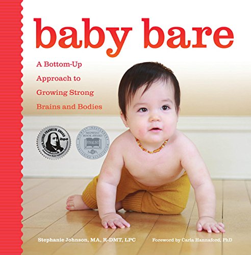 Baby Bare: A Bottom-Up Approach to Growing Strong Brains and Bodies Stephanie Johnson