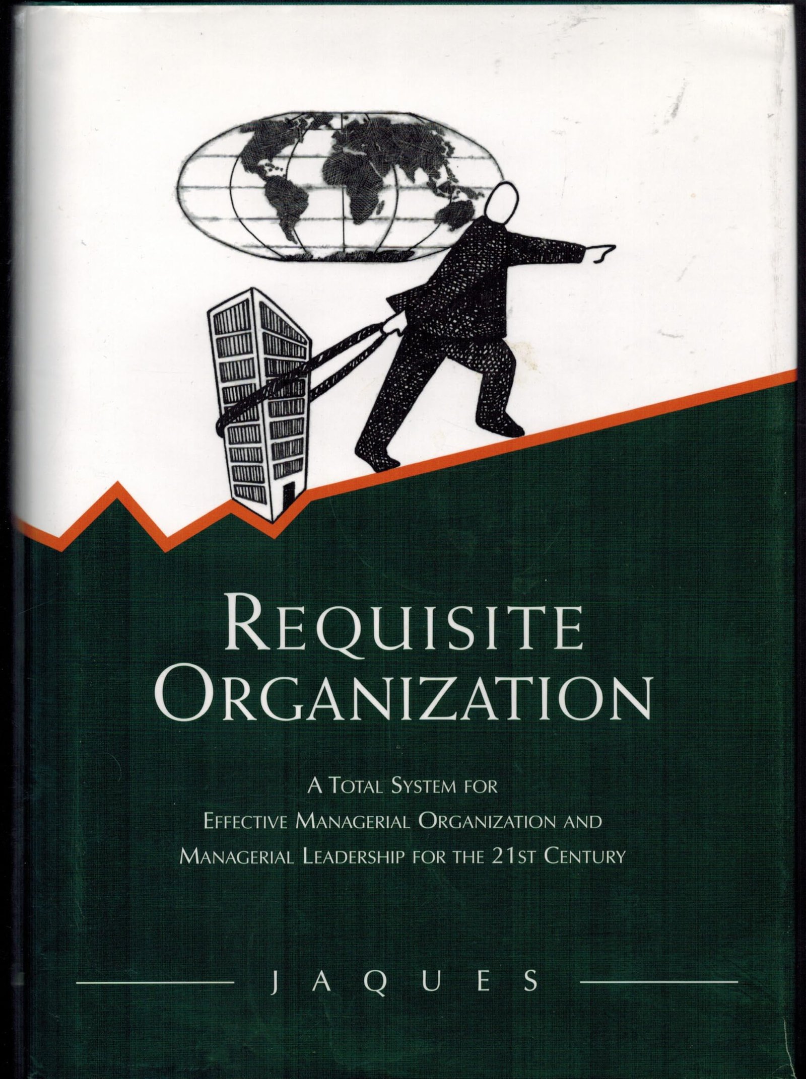 Requisite Organization: A Total System for Effective Managerial Organization and Managerial Leadership for the 21st Century : Amended Jaques, Elliott