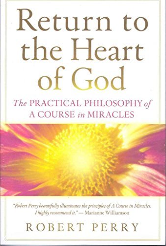 Return to the Heart of God: The Practical Philosophy of A Course in Miracles Perry, Robert