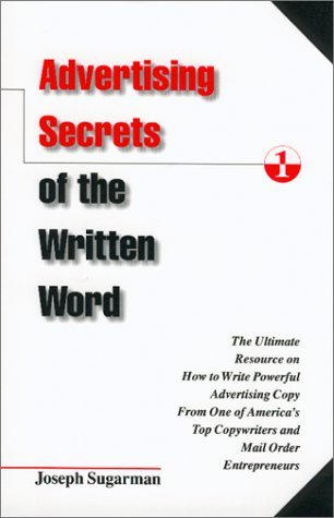 Advertising Secrets of the Written Word: The Ultimate Resource on How to Write Powerful Advertising Copy from One of America's Top Copywriters and Mail Order Entrepreneurs Sugarman, Joseph