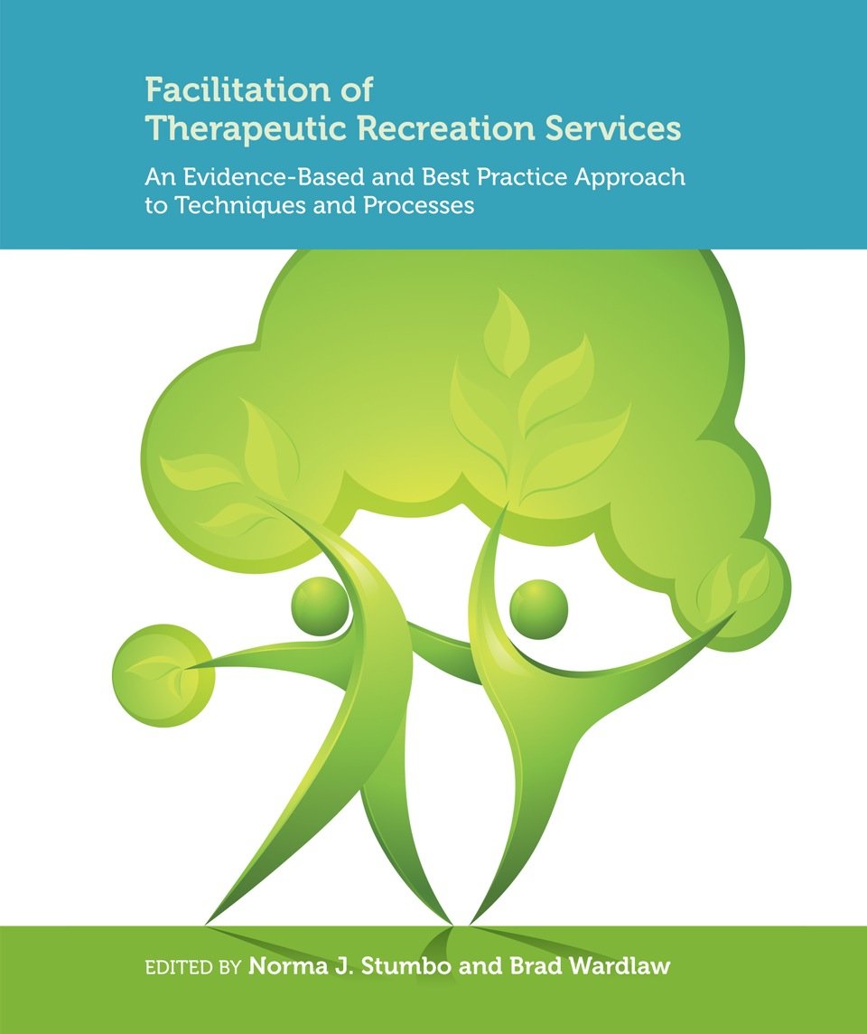 Facilitation of Therapeutic Recreation Services: An Evidence-Based and Best Practice Approach to Techniques and Processes [Hardcover] Stumbo, Norma J. and Wardlaw, brad