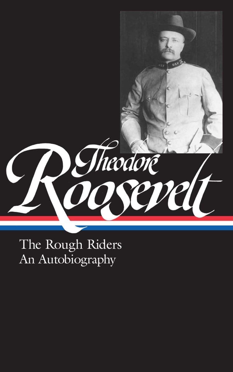 Theodore Roosevelt: The Rough Riders/An Autobiography (Library of America) Roosevelt, Theodore and Auchincloss, Louis