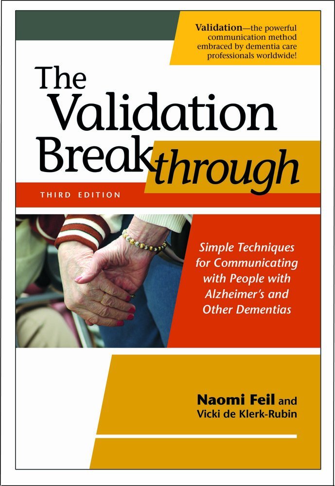 The Validation Breakthrough: Simple Techniques for Communicating with People with Alzheimer's and Other Dementias Feil M.S.W., Naomi